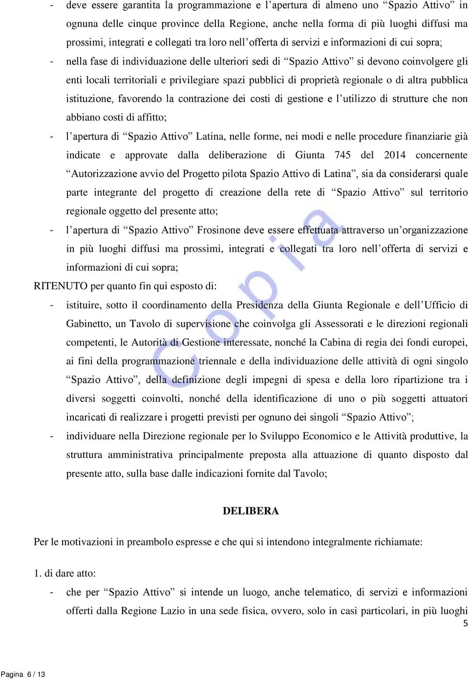 privilegiare spazi pubblici di proprietà regionale o di altra pubblica istituzione, favorendo la contrazione dei costi di gestione e l utilizzo di strutture che non abbiano costi di affitto; - l