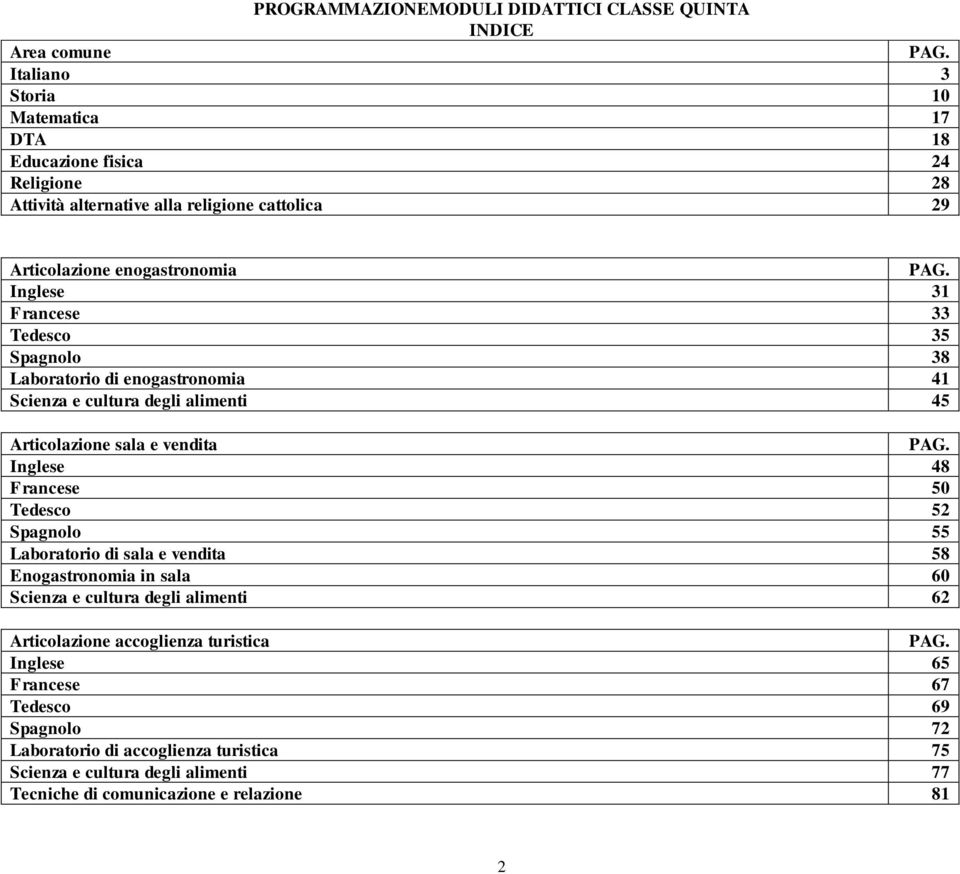 Inglese 31 Francese 33 Tedesco 35 Spagnolo 38 Laboratorio di enogastronomia 41 Scienza e cultura degli alimenti 45 Articolazione sala e vendita PAG.