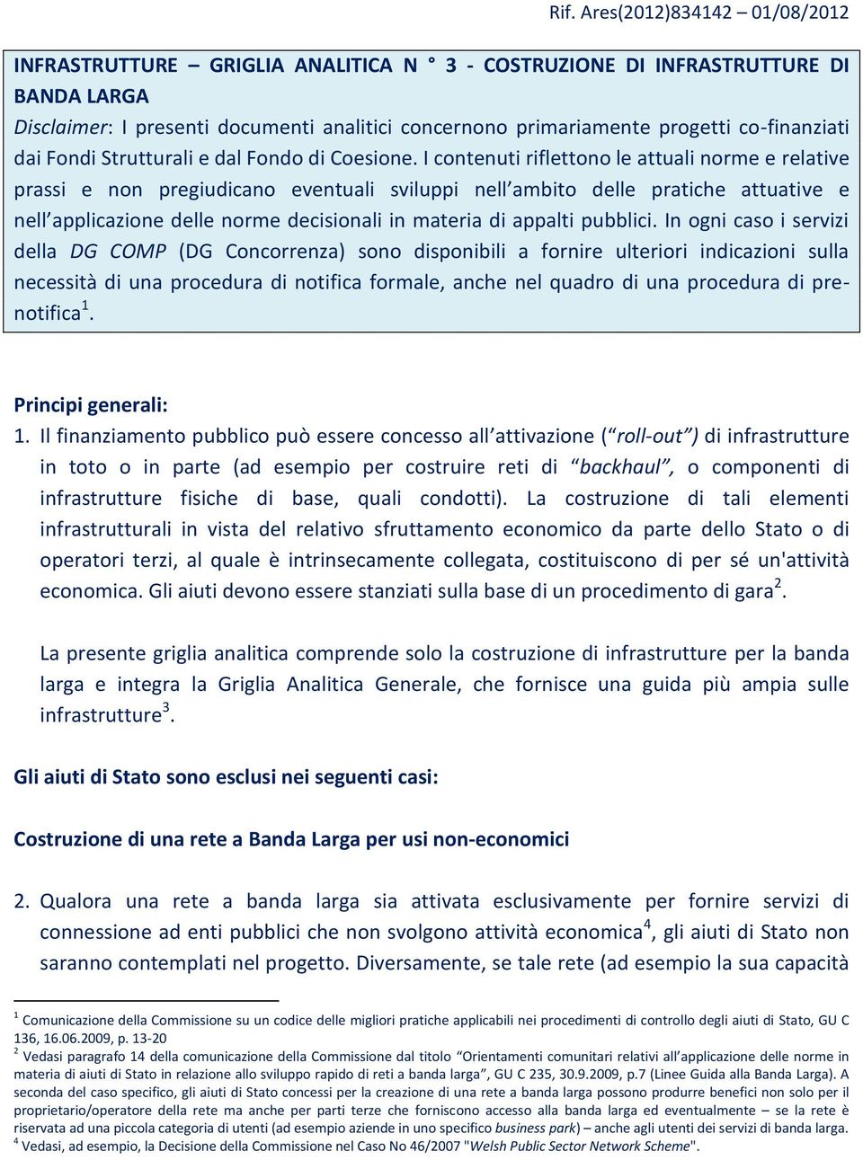 I contenuti riflettono le attuali norme e relative prassi e non pregiudicano eventuali sviluppi nell ambito delle pratiche attuative e nell applicazione delle norme decisionali in materia di appalti