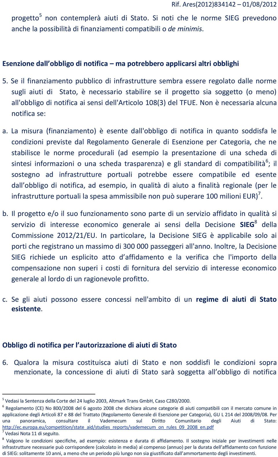 Se il finanziamento pubblico di infrastrutture sembra essere regolato dalle norme sugli aiuti di Stato, è necessario stabilire se il progetto sia soggetto (o meno) all'obbligo di notifica ai sensi