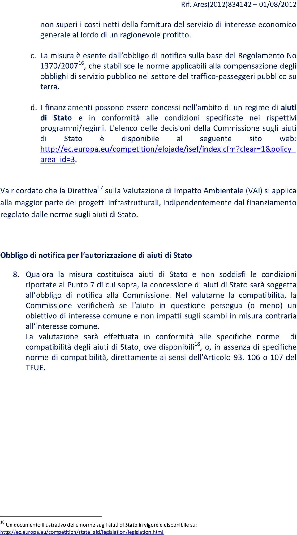 La misura è esente dall obbligo di notifica sulla base del Regolamento No 1370/2007 16, che stabilisce le norme applicabili alla compensazione degli obblighi di servizio pubblico nel settore del