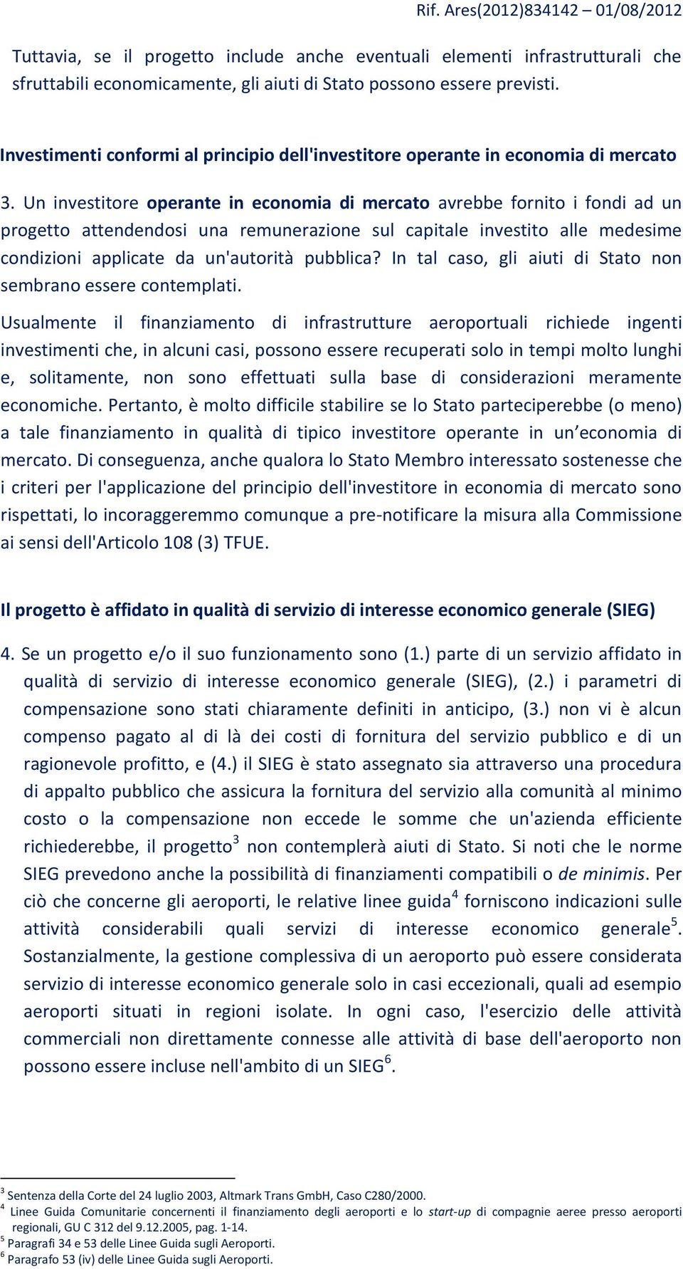 Un investitore operante in economia di mercato avrebbe fornito i fondi ad un progetto attendendosi una remunerazione sul capitale investito alle medesime condizioni applicate da un'autorità pubblica?