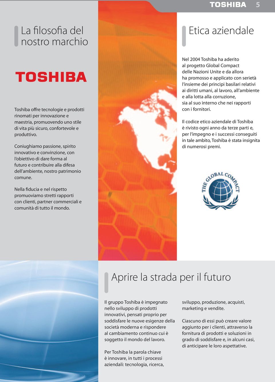 Nel 4 Toshiba ha aderito al progetto Global Compact delle Nazioni Unite e da allora ha promosso e applicato con serietà l insieme dei principi basilari relativi ai diritti umani, al lavoro, all