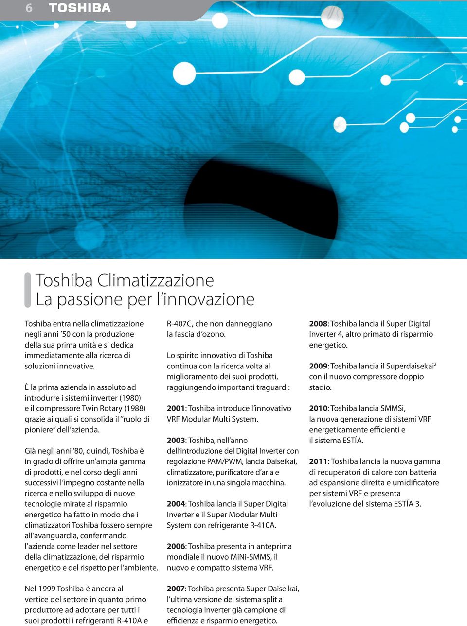 Già negli anni 8, quindi, Toshiba è in grado di offrire un ampia gamma di prodotti, e nel corso degli anni successivi l impegno costante nella ricerca e nello sviluppo di nuove tecnologie mirate al