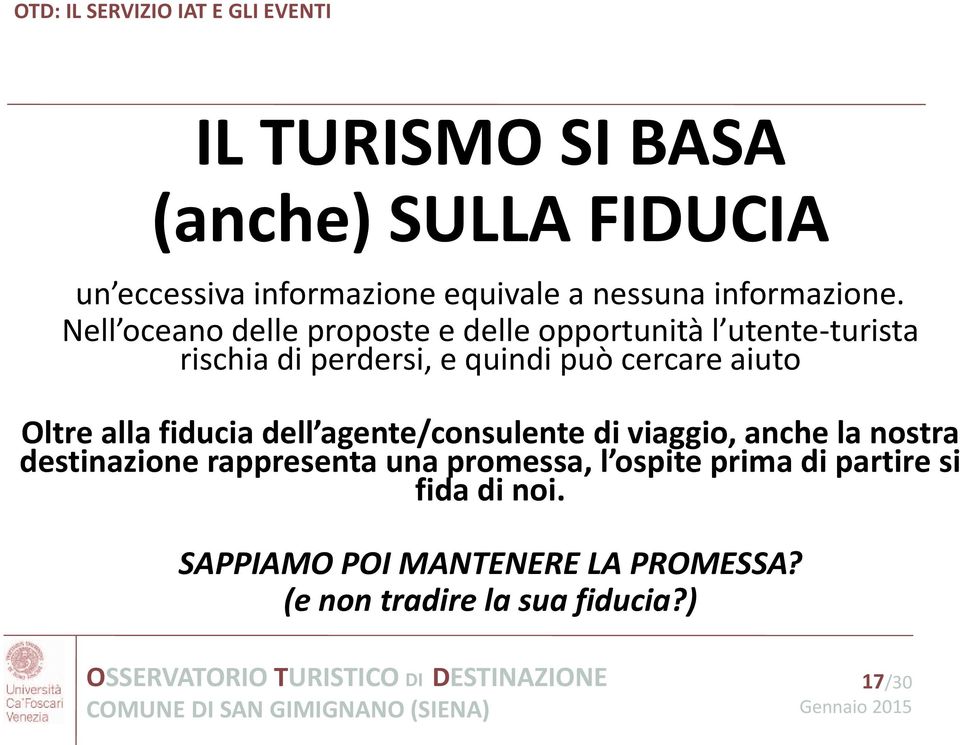 aiuto Oltre alla fiducia dell agente/consulente di viaggio, anche la nostra destinazione rappresenta una