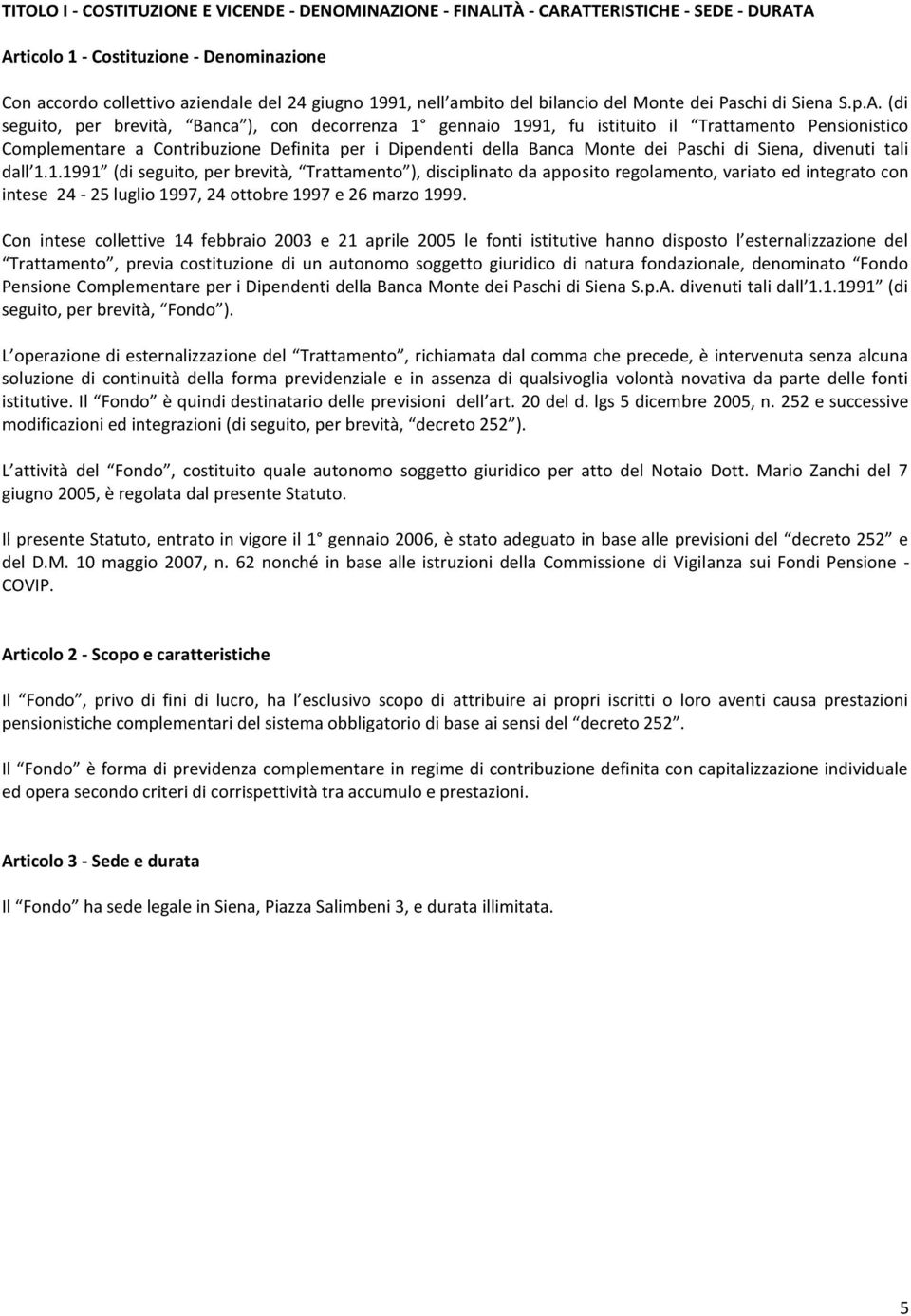 (di seguito, per brevità, Banca ), con decorrenza 1 gennaio 1991, fu istituito il Trattamento Pensionistico Complementare a Contribuzione Definita per i Dipendenti della Banca Monte dei Paschi di