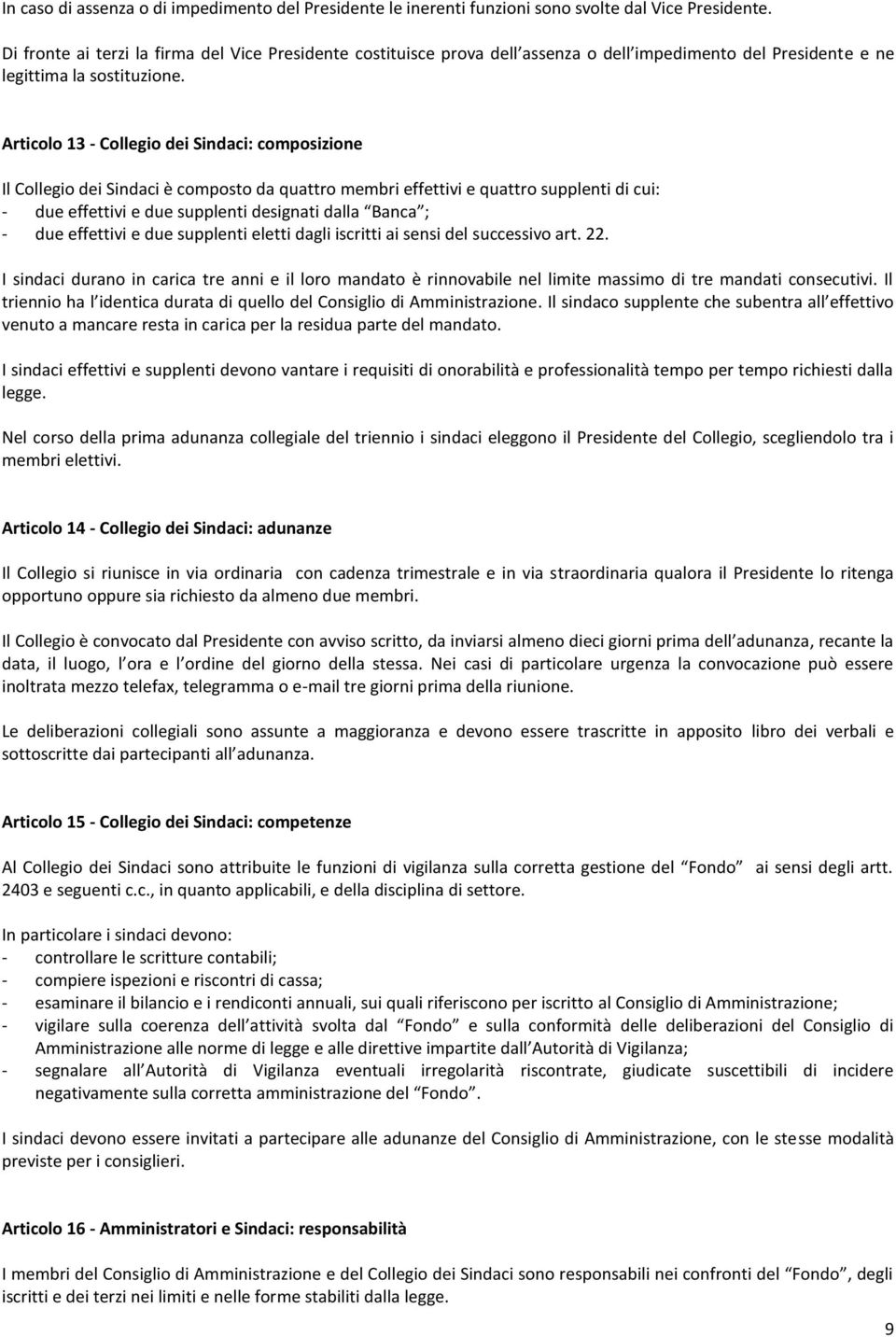 Articolo 13 - Collegio dei Sindaci: composizione Il Collegio dei Sindaci è composto da quattro membri effettivi e quattro supplenti di cui: - due effettivi e due supplenti designati dalla Banca ; -