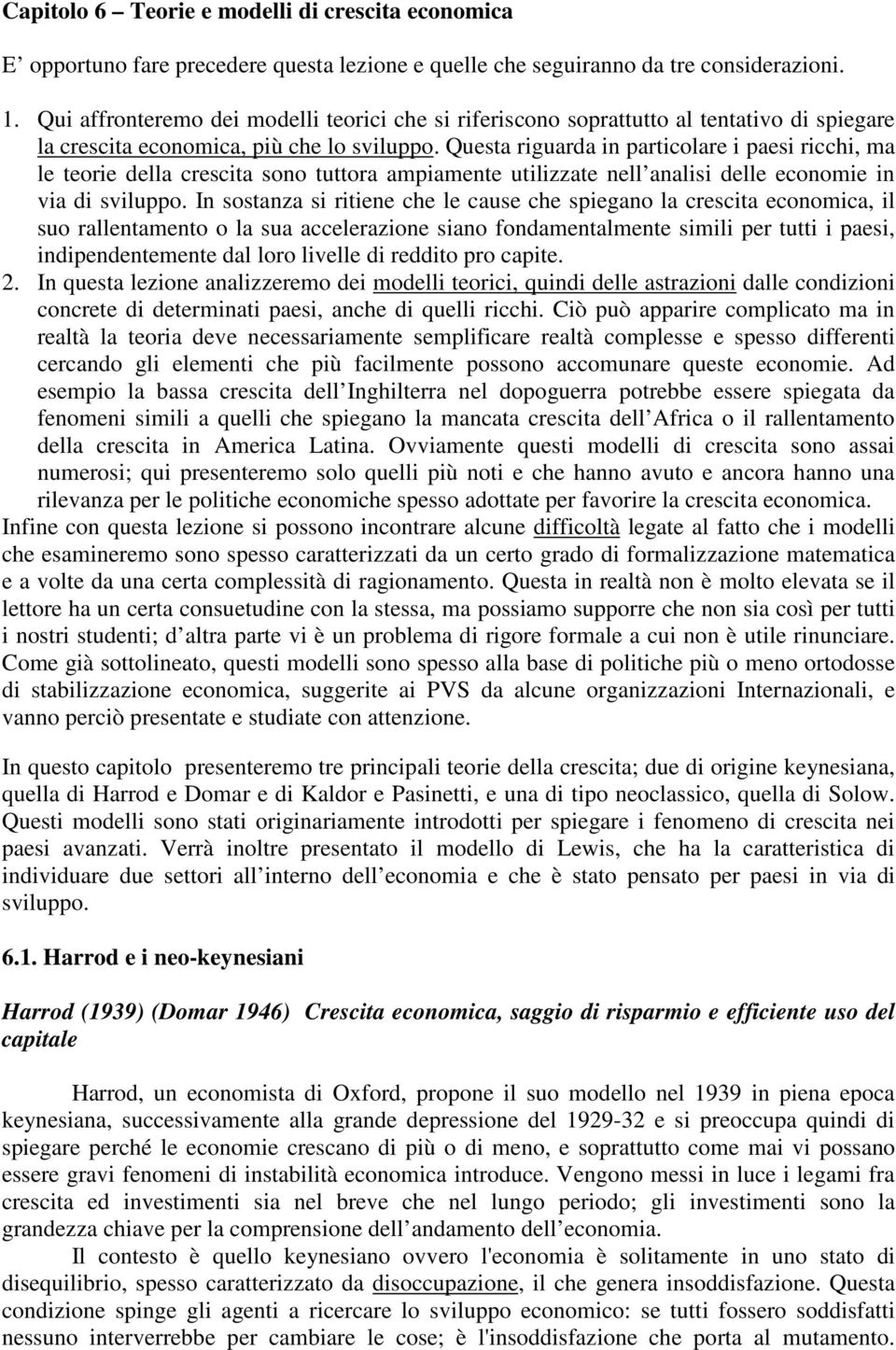 Queta riguarda in particolare i paei ricchi, ma le teorie della crecita ono tuttora ampiamente utilizzate nell analii delle economie in via di viluppo.