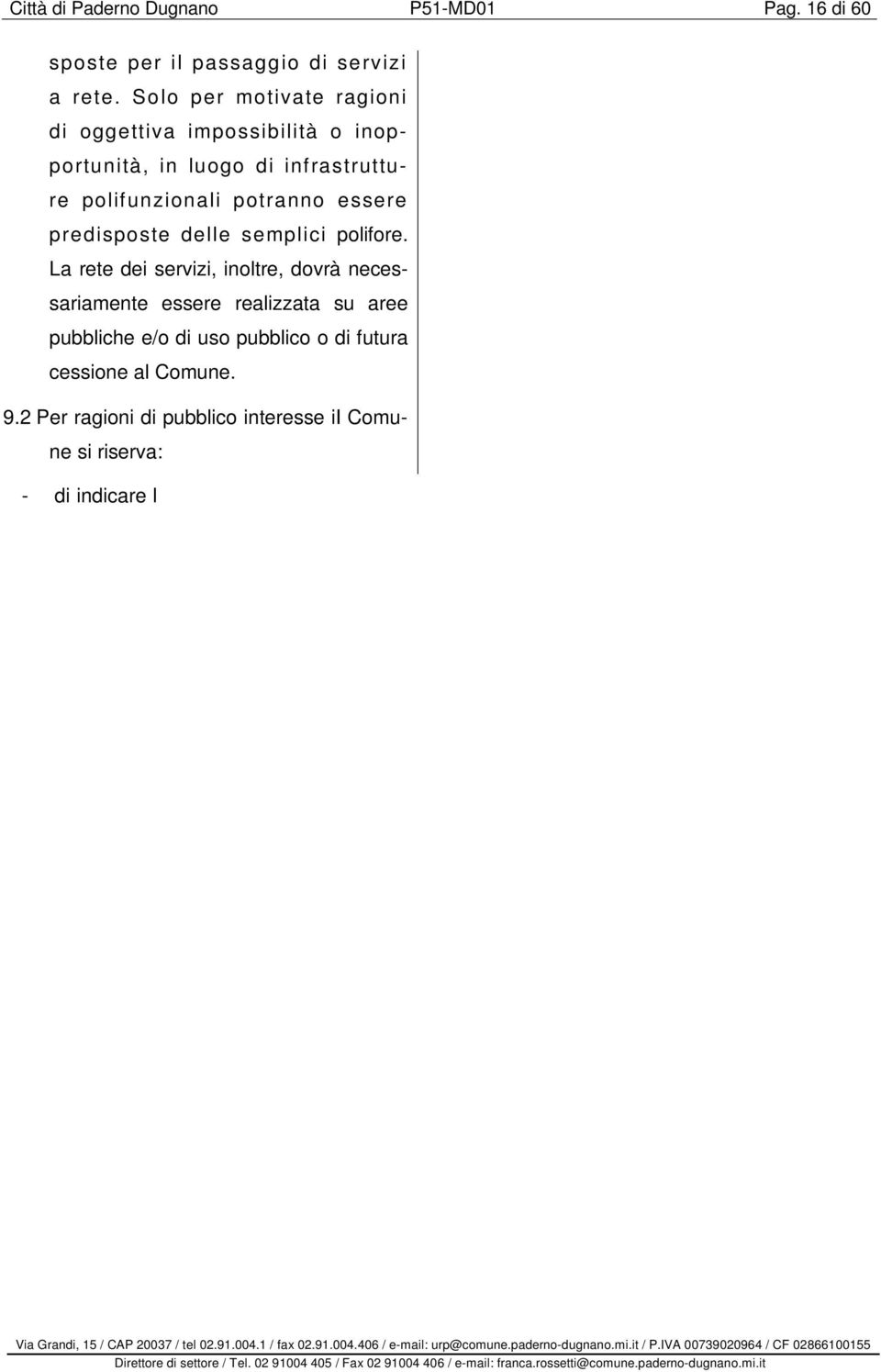 La rete dei servizi, inoltre, dovrà necessariamente essere realizzata su aree pubbliche e/o di uso pubblico o di futura cessione al Comune. 9.