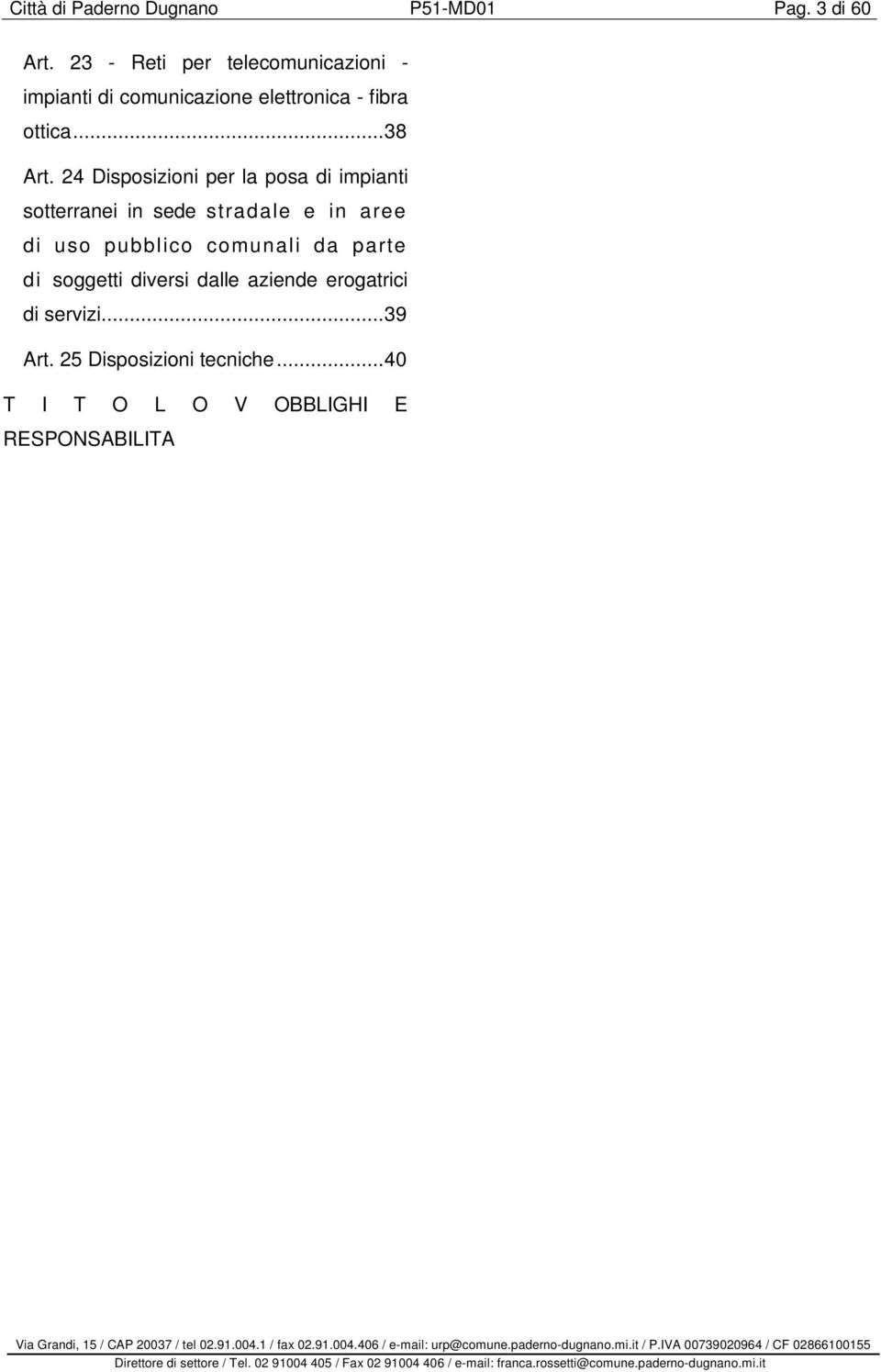 25 Disposizioni tecniche...40 T I T O L O V OBBLIGHI E RESPONSABILITA...48 Art. 26 Proprietà e utilizzo delle infrastrutture...48 Art. 27 Responsabilità degli operatori...49 Art.