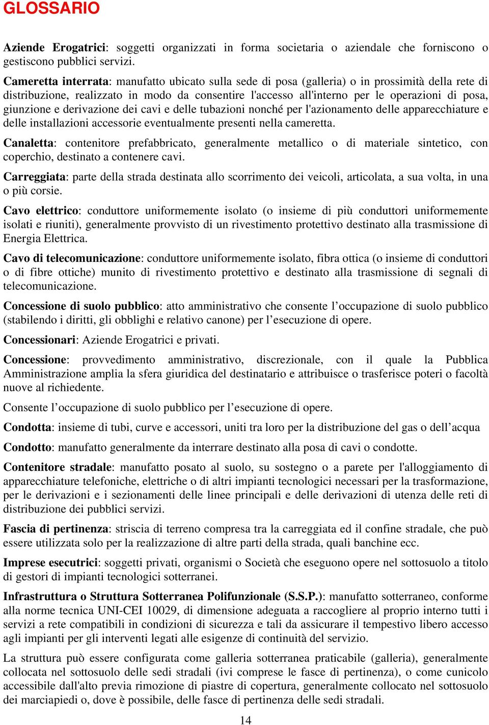 giunzione e derivazione dei cavi e delle tubazioni nonché per l'azionamento delle apparecchiature e delle installazioni accessorie eventualmente presenti nella cameretta.