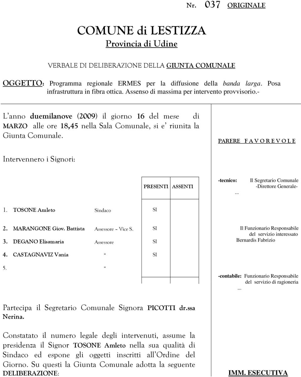 - L anno duemilanove (2009) il giorno 16 del mese di MARZO alle ore 18,45 nella Sala Comunale, si e riunita la Giunta Comunale.