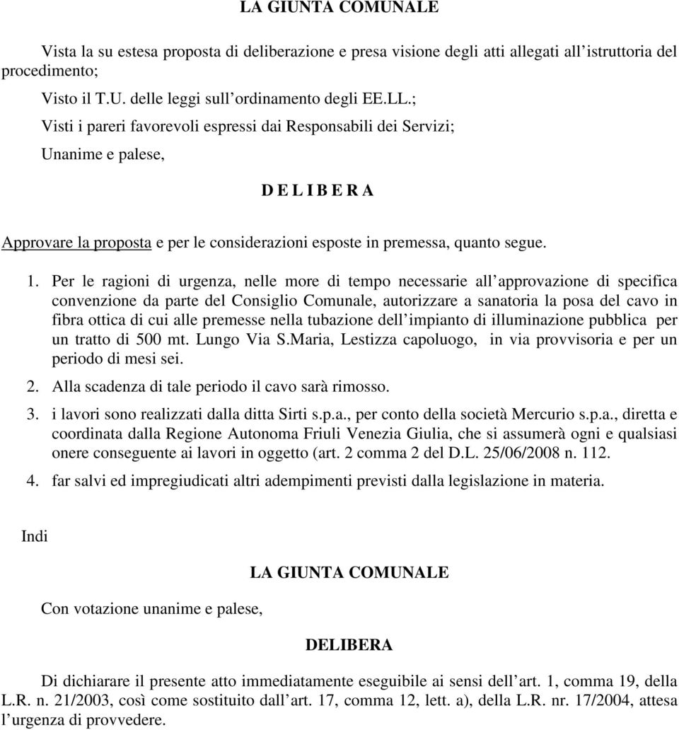 Per le ragioni di urgenza, nelle more di tempo necessarie all approvazione di specifica convenzione da parte del Consiglio Comunale, autorizzare a sanatoria la posa del cavo in fibra ottica di cui