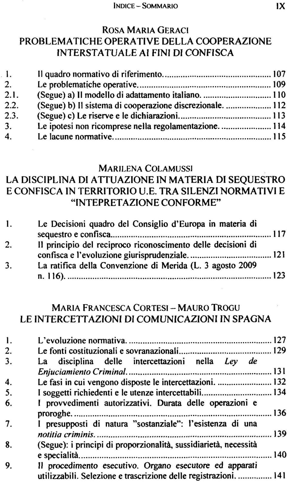 Le lacune normative 115 MARILENA COLAMUSSI LA DISCIPLINA DI ATTUAZIONE IN MATERIA DI SEQUESTRO E CONFISCA IN TERRITORIO U.E. TRA SILENZI NORMATIVI E "INTEPRETAZIONE CONFORME" 1.