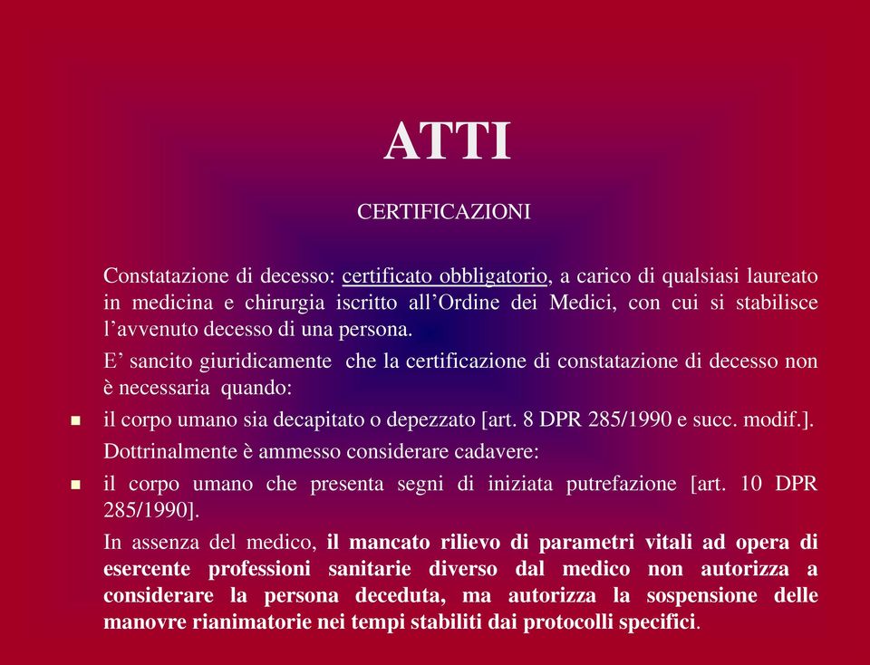 Dottrinalmente è ammesso considerare cadavere: il corpo umano che presenta segni di iniziata putrefazione [art. 10 DPR 285/1990].