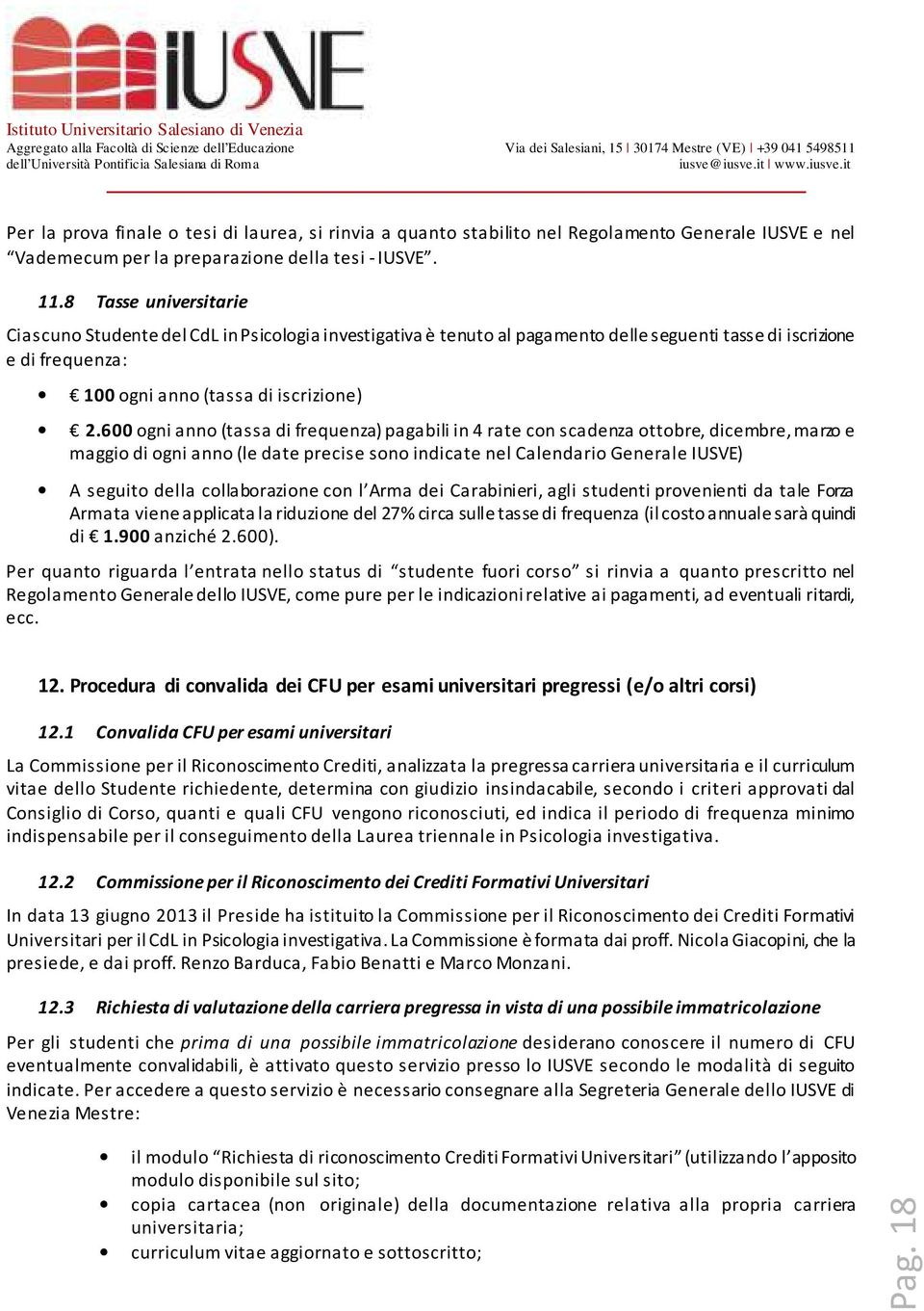 8 Tasse universitarie Ciascuno Studente del CdL in Psicologia investigativa è tenuto al pagamento delle seguenti tasse di iscrizione e di frequenza: 100 ogni anno (tassa di iscrizione) 2.