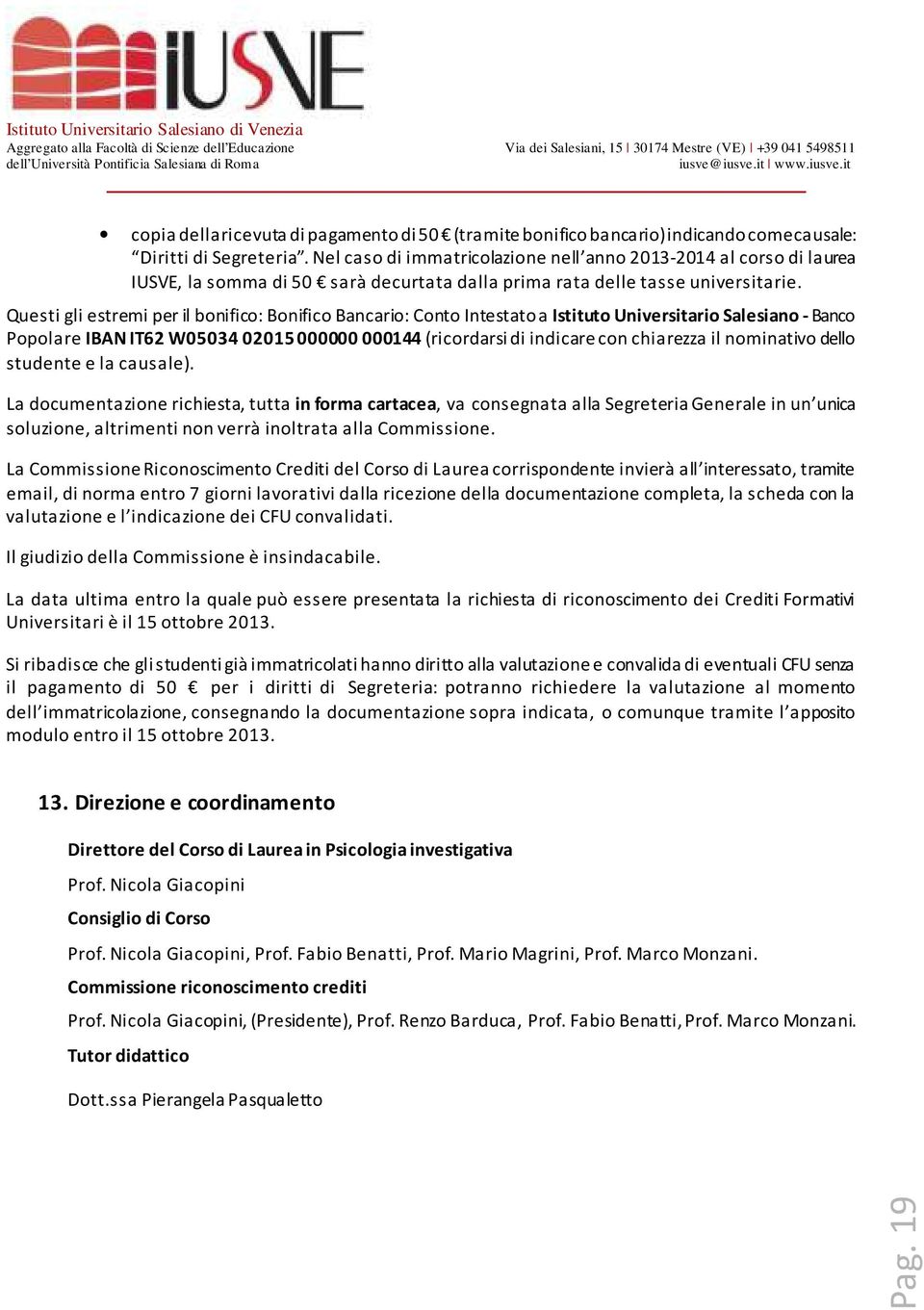 Questi gli estremi per il bonifico: Bonifico Bancario: Conto Intestato a Istituto Universitario Salesiano - Banco Popolare IBAN IT2 W0034 0201 000000 000144 (ricordarsi di indicare con chiarezza il