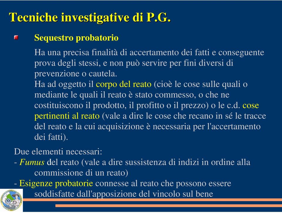 Due elementi necessari: - Fumus del reato (vale a dire sussistenza di indizi in ordine alla commissione di un reato) - Esigenze probatorie connesse al reato che possono essere