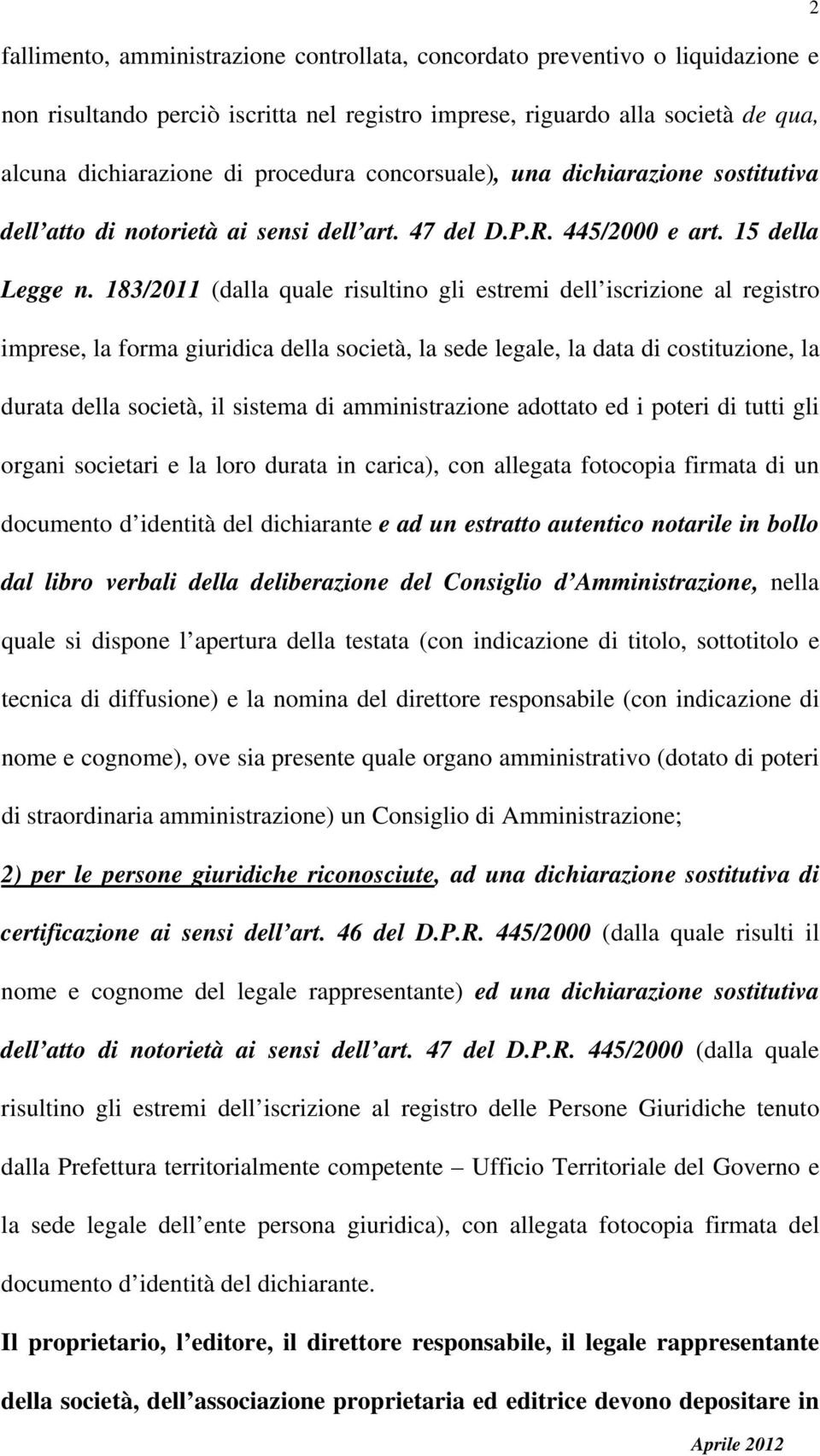 183/2011 (dalla quale risultino gli estremi dell iscrizione al registro imprese, la forma giuridica della società, la sede legale, la data di costituzione, la durata della società, il sistema di