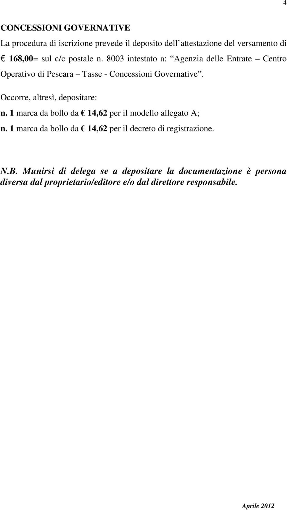 Occorre, altresì, depositare: n. 1 marca da bollo da 14,62 per il modello allegato A; n.