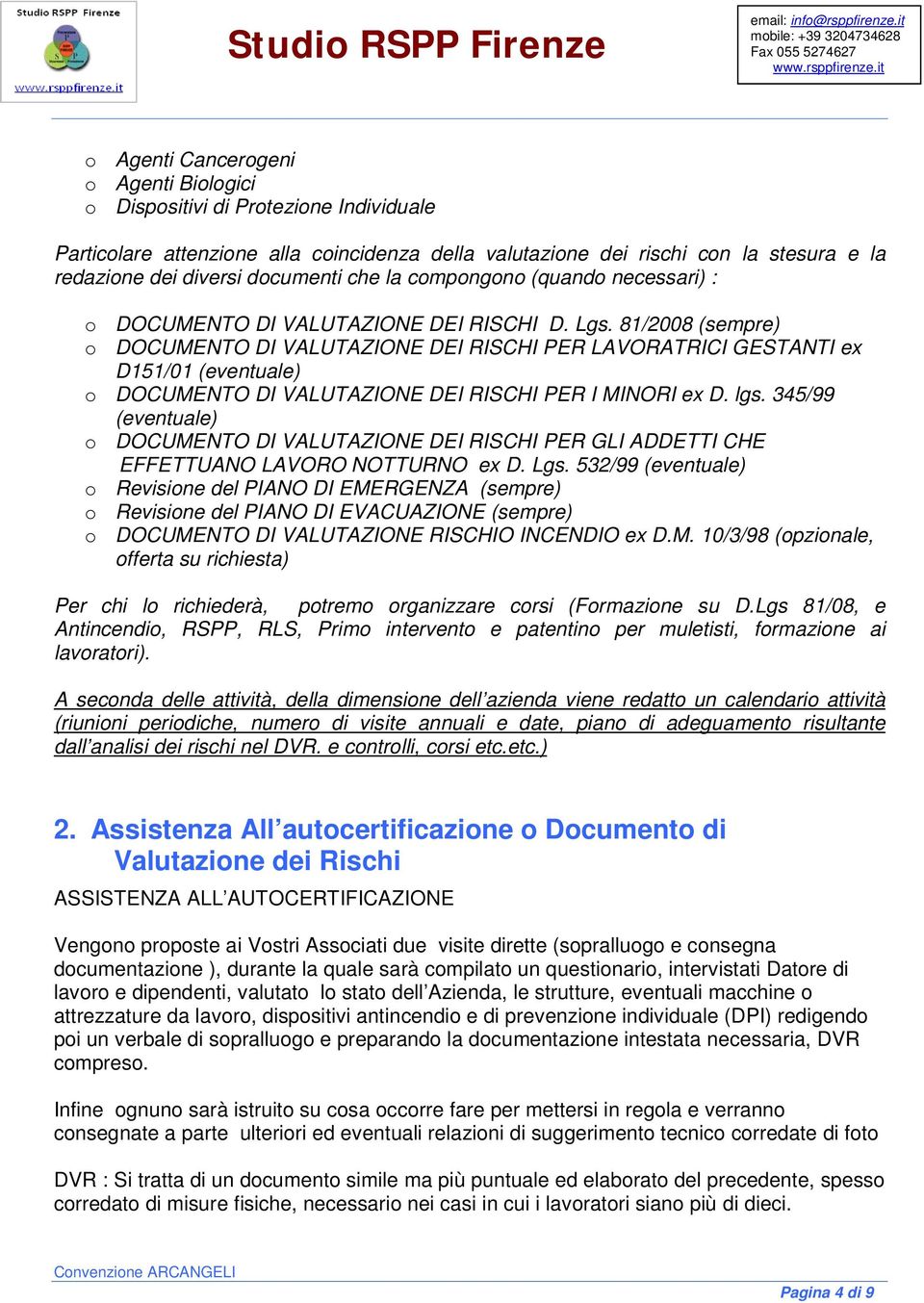 81/2008 (sempre) o DOCUMENTO DI VALUTAZIONE DEI RISCHI PER LAVORATRICI GESTANTI ex D151/01 (eventuale) o DOCUMENTO DI VALUTAZIONE DEI RISCHI PER I MINORI ex D. lgs.