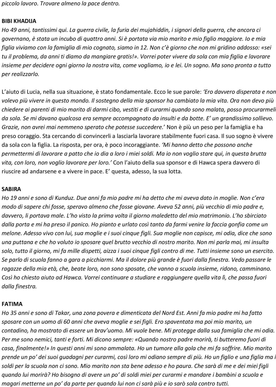 Io e mia figlia viviamo con la famiglia di mio cognato, siamo in 12. Non c è giorno che non mi gridino addosso: «sei tu il problema, da anni ti diamo da mangiare gratis!».