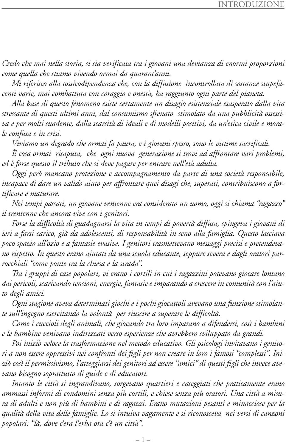 Alla base di questo fenomeno esiste certamente un disagio esistenziale esasperato dalla vita stressante di questi ultimi anni, dal consumismo sfrenato stimolato da una pubblicità ossessiva e per