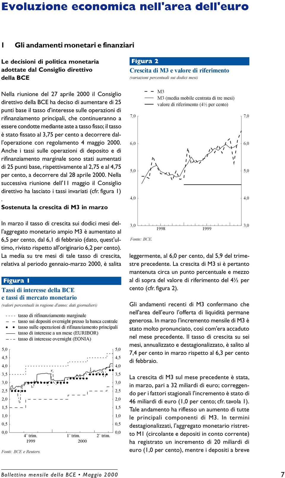 di rifinanziamento principali, che continueranno a essere condotte mediante aste a tasso fisso; il tasso è stato fissato al 3,75 per cento a decorrere dall'operazione con regolamento 4 maggio 2000.