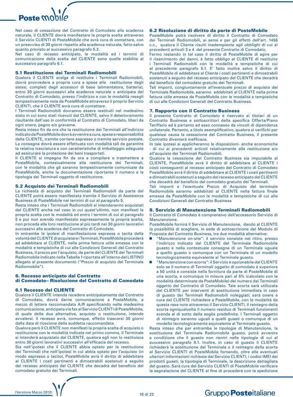 Nel caso di recesso anticipato, le modalità ed i termini di comunicazione della scelta del CLIENTE sono quelle stabilite al successivo paragrafo 6.1. 5.