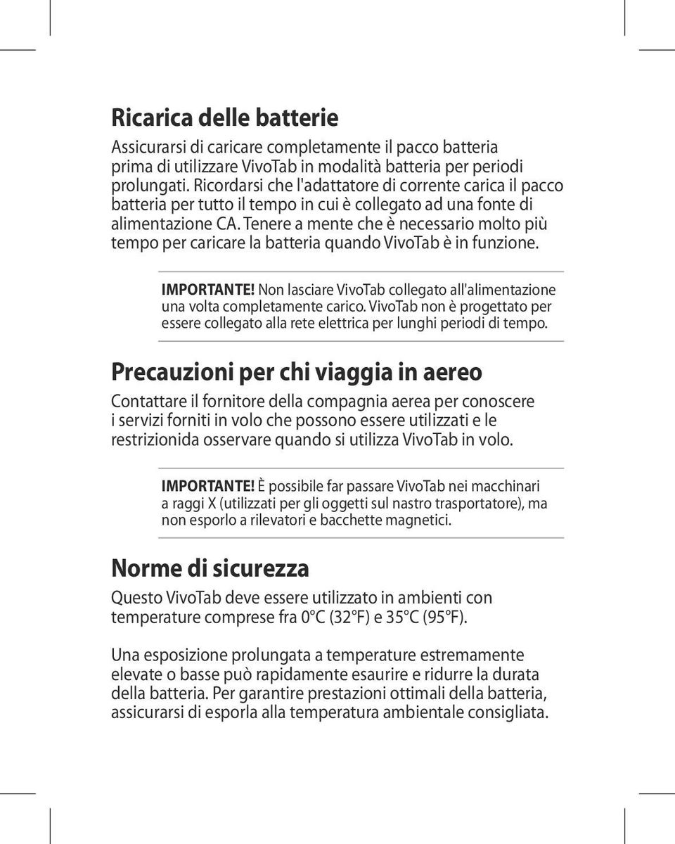 Tenere a mente che è necessario molto più tempo per caricare la batteria quando VivoTab è in funzione. IMPORTANTE! Non lasciare VivoTab collegato all'alimentazione una volta completamente carico.