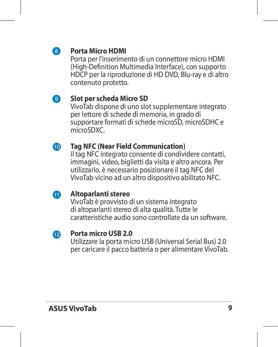 Tag NFC (Near Field Communication) Il tag NFC integrato consente di condividere contatti, immagini, video, biglietti da visita e altro ancora.