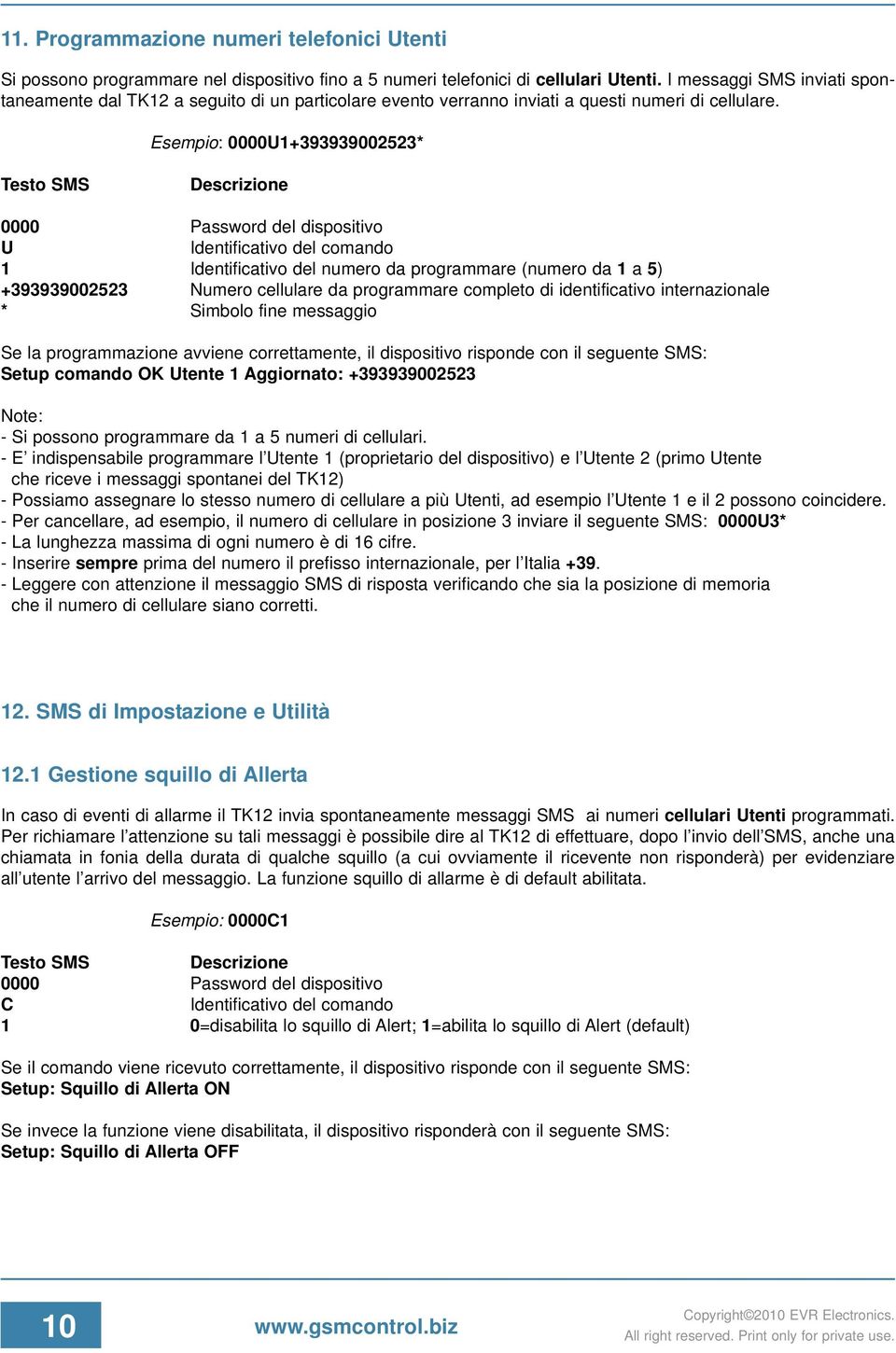 Esempio: 0000U1+393939002523* Testo SMS Descrizione U 1 Identificativo del numero da programmare (numero da 1 a 5) +393939002523 Numero cellulare da programmare completo di identificativo