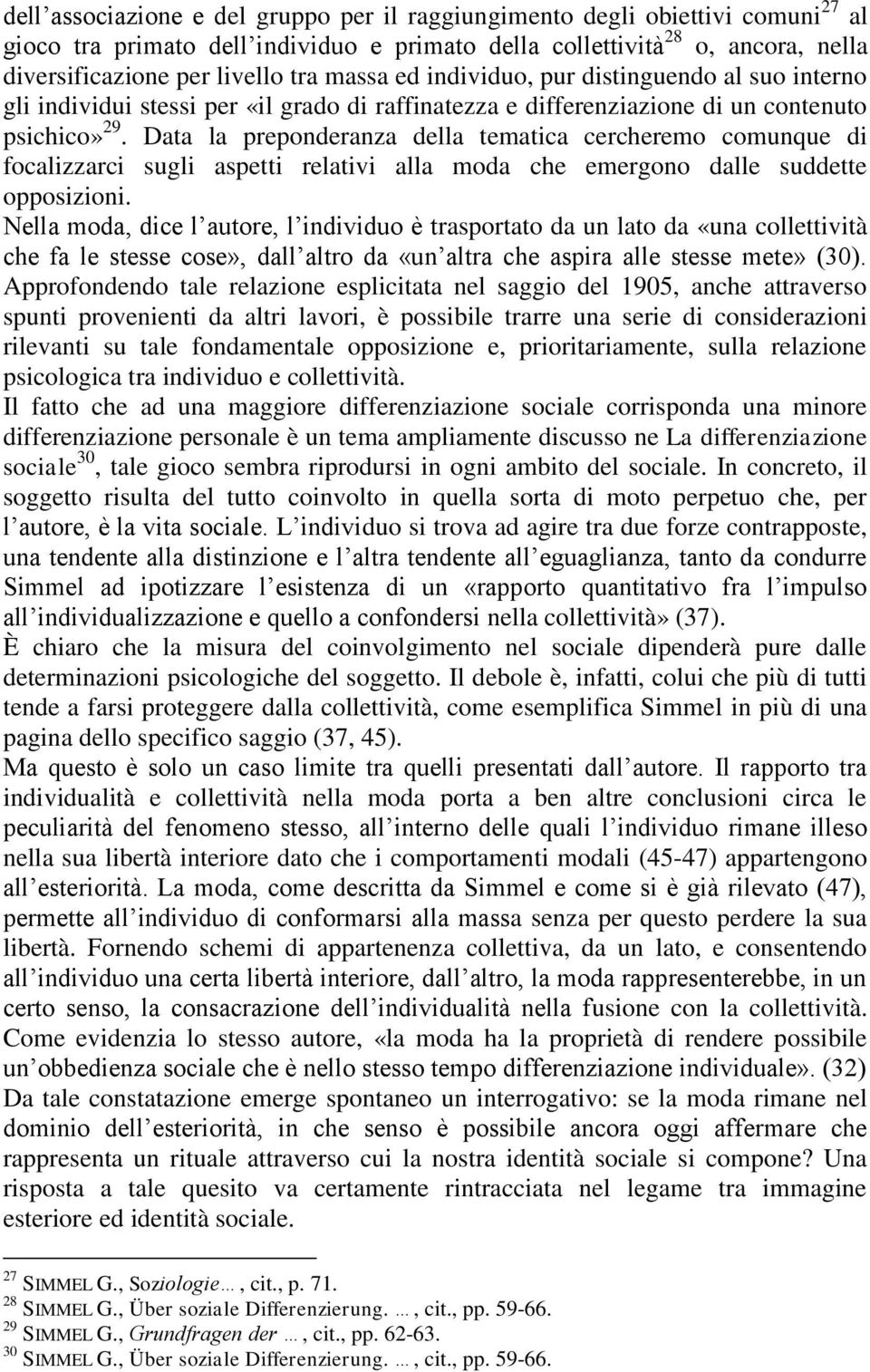 Data la preponderanza della tematica cercheremo comunque di focalizzarci sugli aspetti relativi alla moda che emergono dalle suddette opposizioni.