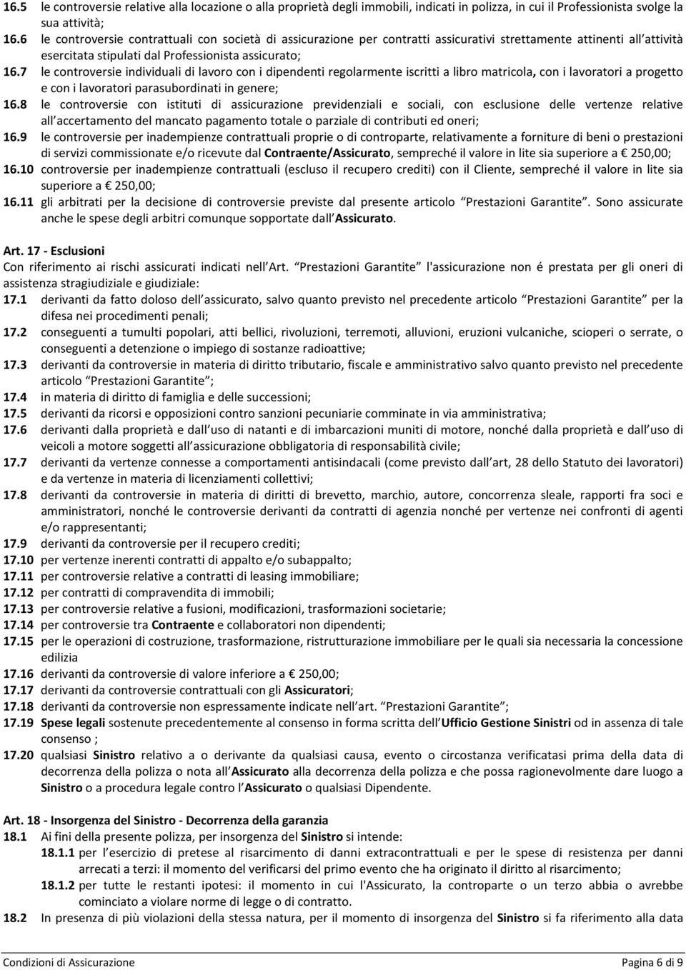 7 le controversie individuali di lavoro con i dipendenti regolarmente iscritti a libro matricola, con i lavoratori a progetto e con i lavoratori parasubordinati in genere; 16.