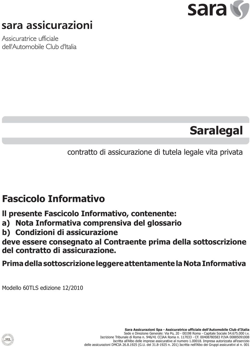 Prima della sottoscrizione leggere attentamente la Nota Informativa Modello 60TLS edizione 12/2010 Sara Assicurazioni Spa - Assicuratrice ufficiale dell Automobile Club d Italia Sede e Direzione