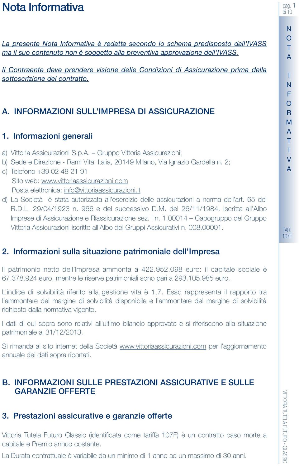 2; c) Telef +39 02 48 21 91 t web: www.vttraasscuraz.cm Psta elettrca: f@vttraasscuraz.t d) La cetà è stata autrzzata all esercz delle asscuraz a rma dell art. 65 del.d.l. 29/04/1923.