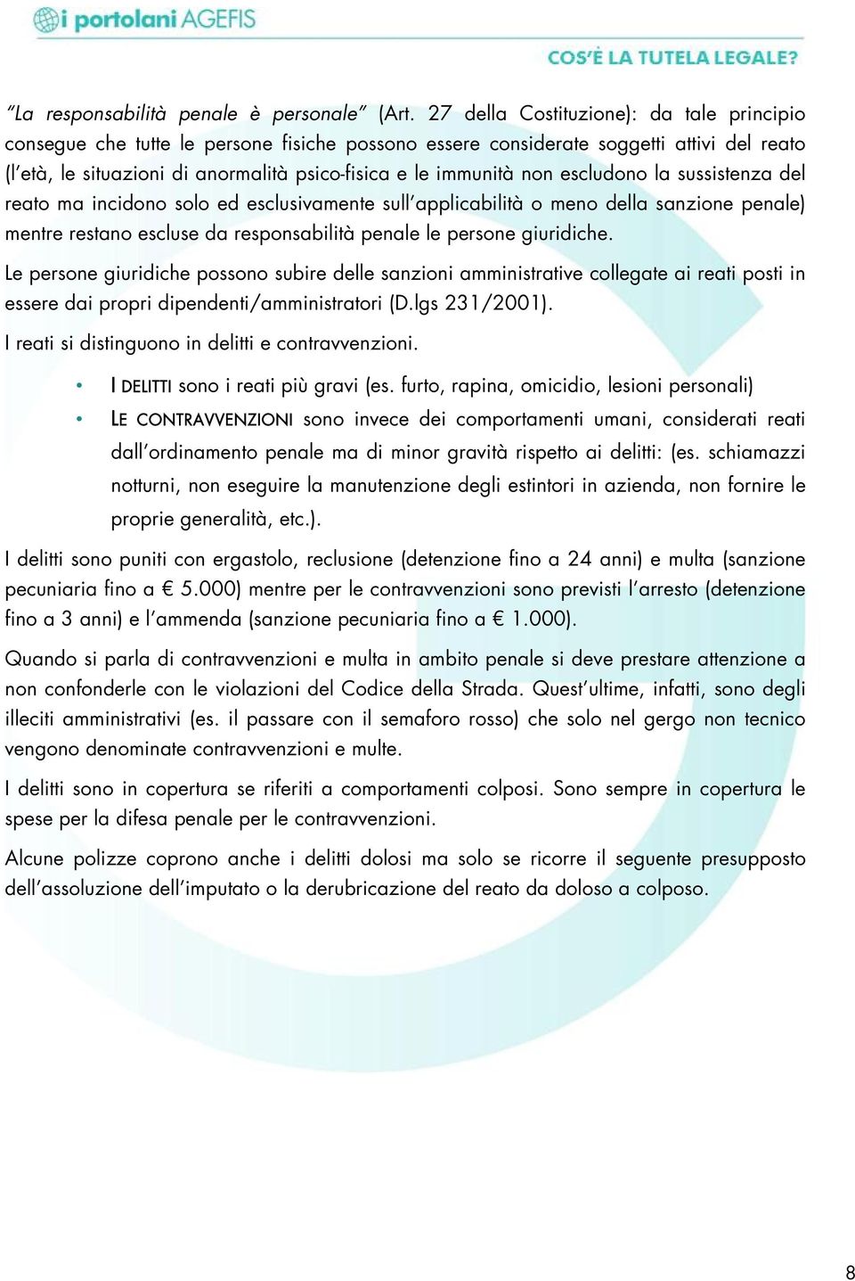 escludono la sussistenza del reato ma incidono solo ed esclusivamente sull applicabilità o meno della sanzione penale) mentre restano escluse da responsabilità penale le persone giuridiche.