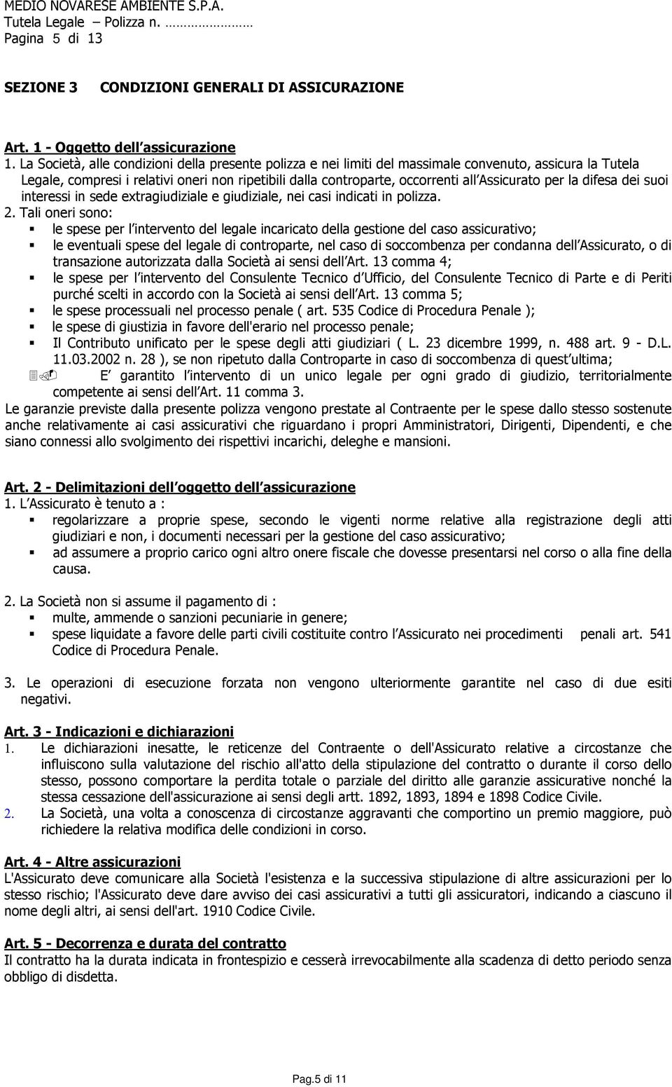 Assicurato per la difesa dei suoi interessi in sede extragiudiziale e giudiziale, nei casi indicati in polizza. 2.