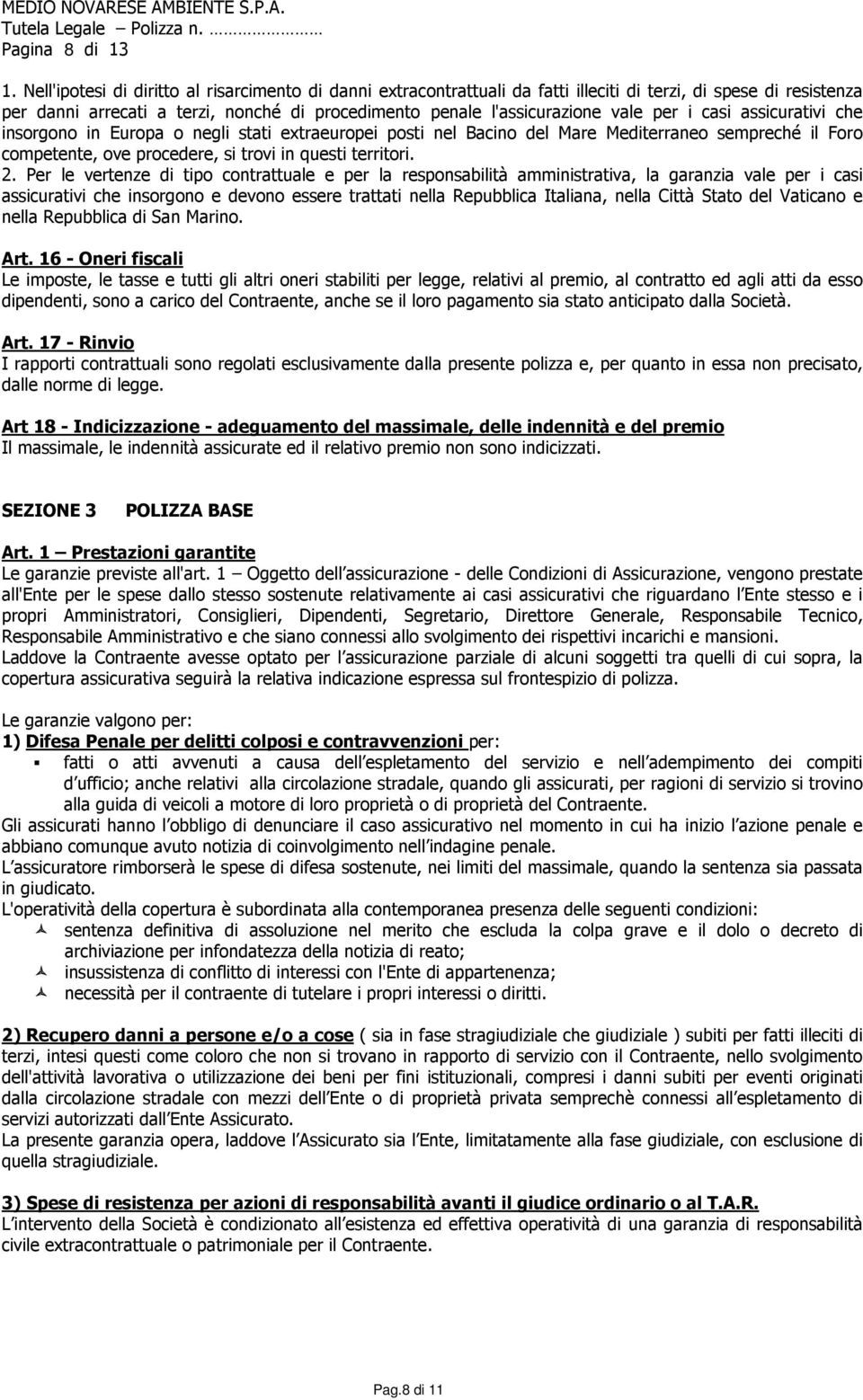 per i casi assicurativi che insorgono in Europa o negli stati extraeuropei posti nel Bacino del Mare Mediterraneo sempreché il Foro competente, ove procedere, si trovi in questi territori. 2.