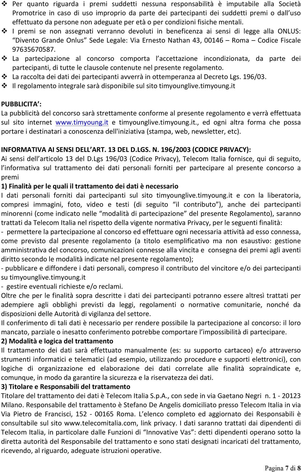 v I premi se non assegnati verranno devoluti in beneficenza ai sensi di legge alla ONLUS: Divento Grande Onlus Sede Legale: Via Ernesto Nathan 43, 00146 Roma Codice Fiscale 97635670587.