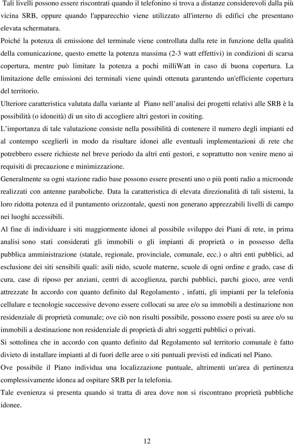 Poiché la potenza di emissione del terminale viene controllata dalla rete in funzione della qualità della comunicazione, questo emette la potenza massima (2-3 watt effettivi) in condizioni di scarsa