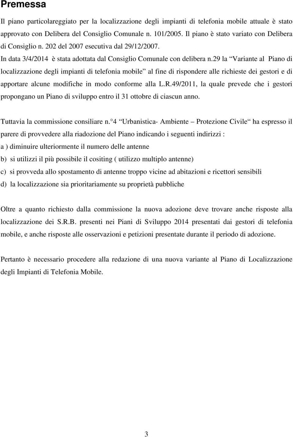 29 la Variante al Piano di localizzazione degli impianti di telefonia mobile al fine di rispondere alle richieste dei gestori e di apportare alcune modifiche in modo conforme alla L.R.