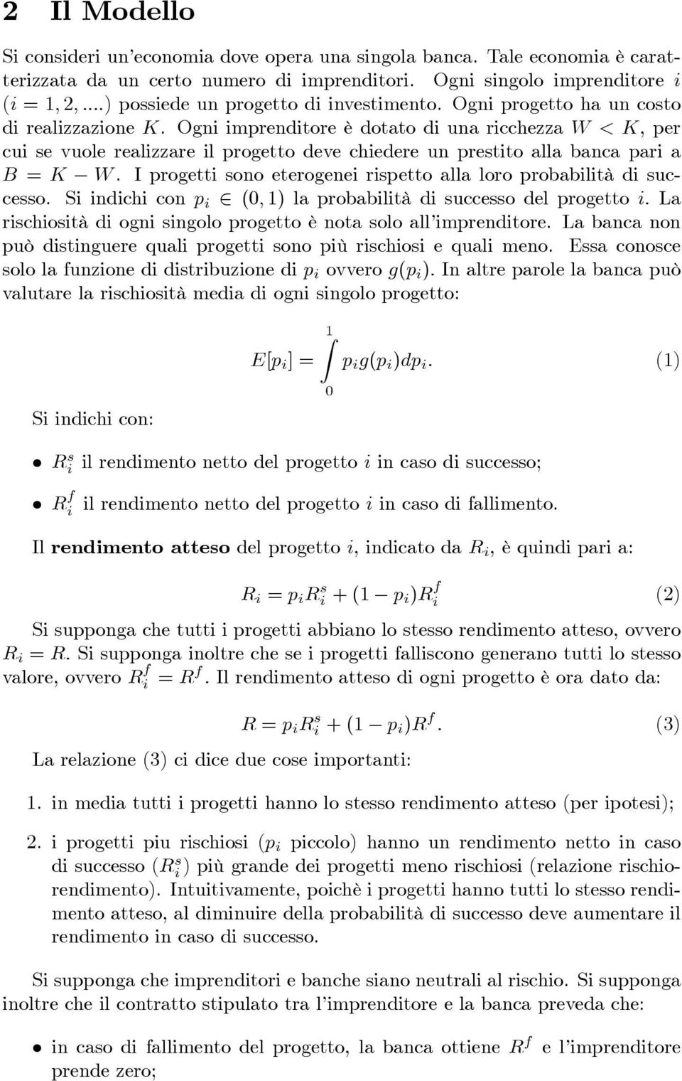 Ogni imprenditore è dotato di una ricchezza W < K, per cui se vuole realizzare il progetto deve chiedere un prestito alla banca pari a B = K W.