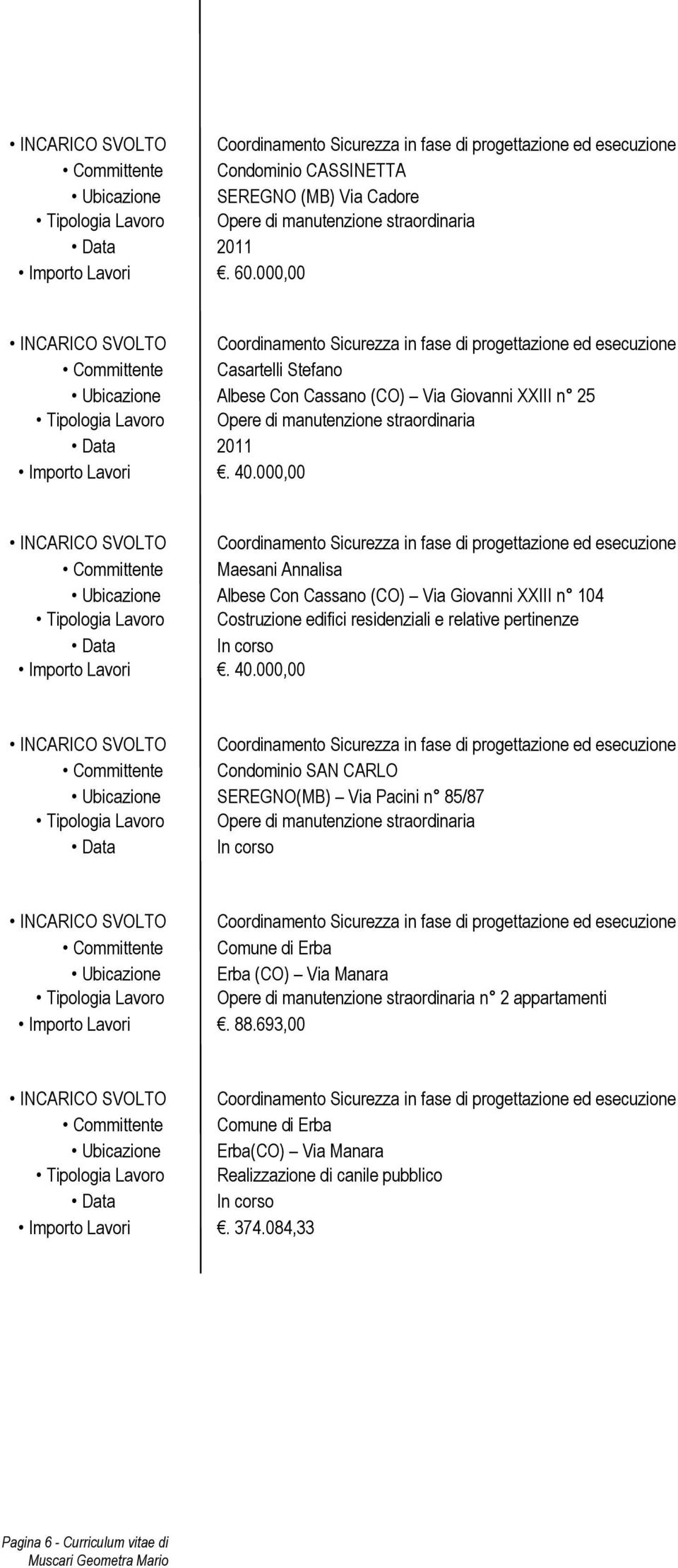 000,00 Committente Importo Lavori Coordinamento Sicurezza in fase di progettazione ed esecuzione Maesani Annalisa Albese Con Cassano (CO) Via Giovanni XXIII n 104 Costruzione