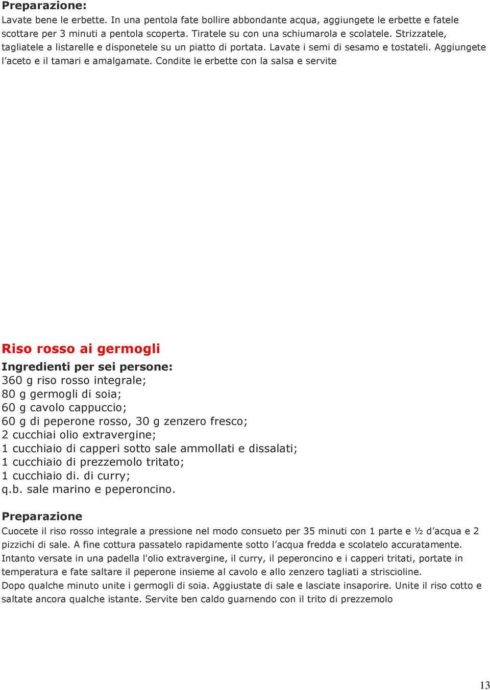 Condite le erbette con la salsa e servite Riso rosso ai germogli Ingredienti per sei persone: 360 g riso rosso integrale; 80 g germogli di soia; 60 g cavolo cappuccio; 60 g di peperone rosso, 30 g