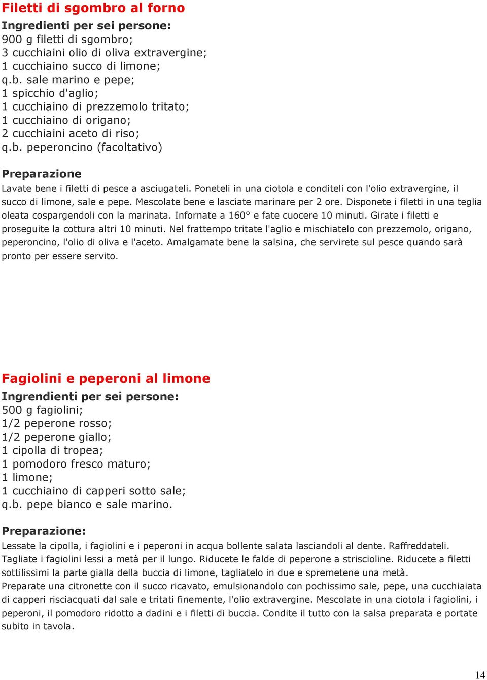 Mescolate bene e lasciate marinare per 2 ore. Disponete i filetti in una teglia oleata cospargendoli con la marinata. Infornate a 160 e fate cuocere 10 minuti.