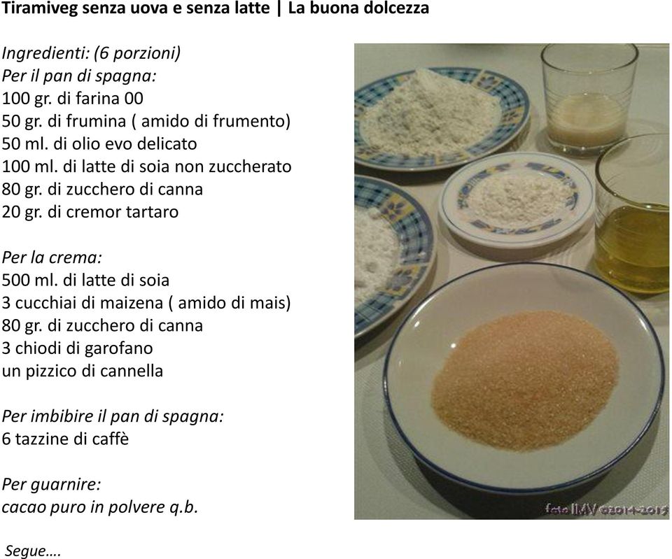 di zucchero di canna 20 gr. di cremor tartaro Per la crema: 500 ml. di latte di soia 3 cucchiai di maizena ( amido di mais) 80 gr.