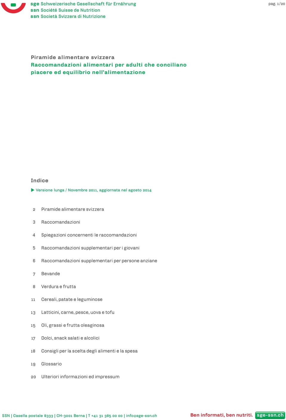 Raccomandazioni supplementari per persone anziane 7 Bevande 8 Verdura e frutta 11 Cereali, patate e leguminose 13 Latticini, carne, pesce, uova e tofu 15 Oli, grassi e frutta