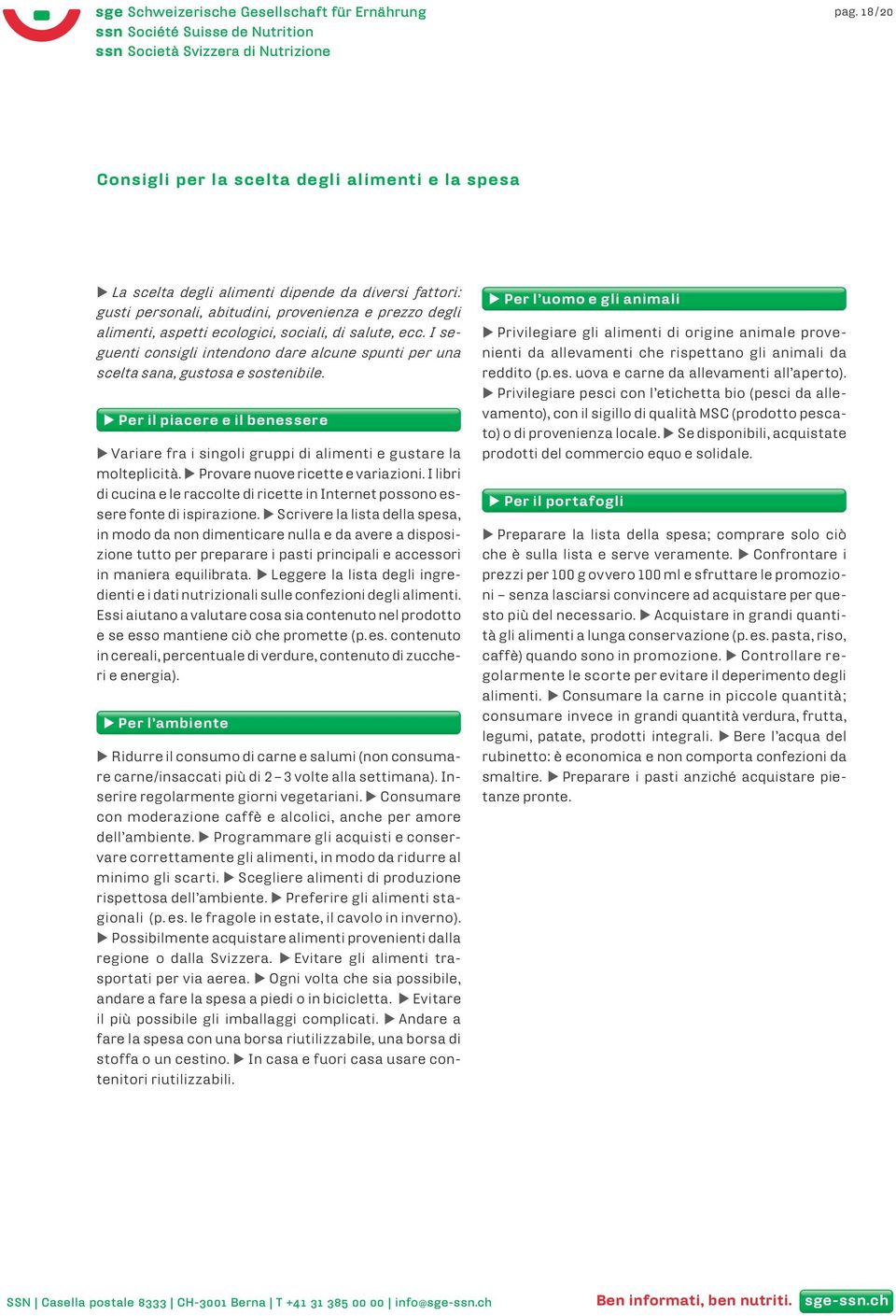 Per il piacere e il benessere Variare fra i singoli gruppi di alimenti e gustare la molteplicità. Provare nuove ricette e variazioni.