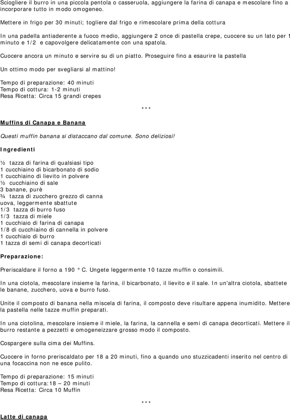 1/2 e capovolgere delicatamente con una spatola. Cuocere ancora un minuto e servire su di un piatto. Proseguire fino a esaurire la pastella Un ottimo modo per svegliarsi al mattino!